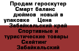 Продам героскутер Смарт баланс 10 дюймов, новый в упаковке. › Цена ­ 8 000 - Забайкальский край Спортивные и туристические товары » Скейтинг   . Забайкальский край